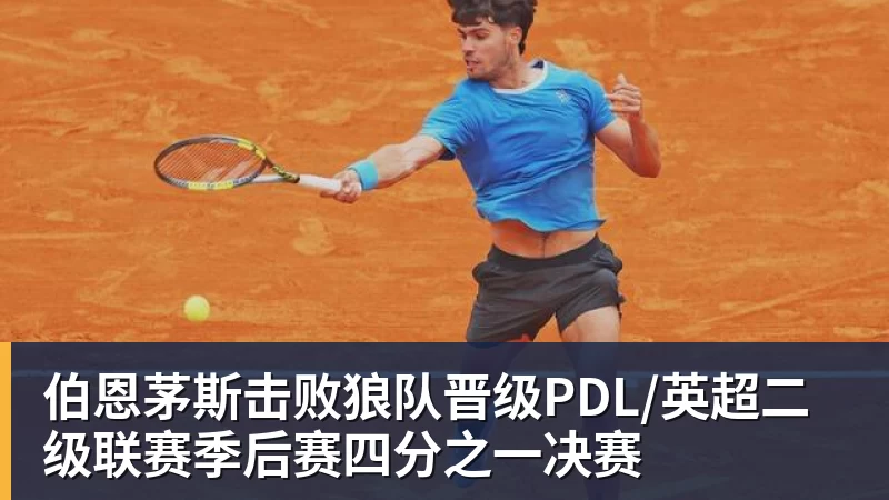 伯恩茅斯击败狼队晋级PDL/英超二级联赛季后赛四分之一决赛