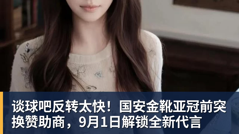 谈球吧反转太快！国安金靴亚冠前突换赞助商，9月1日解锁全新代言