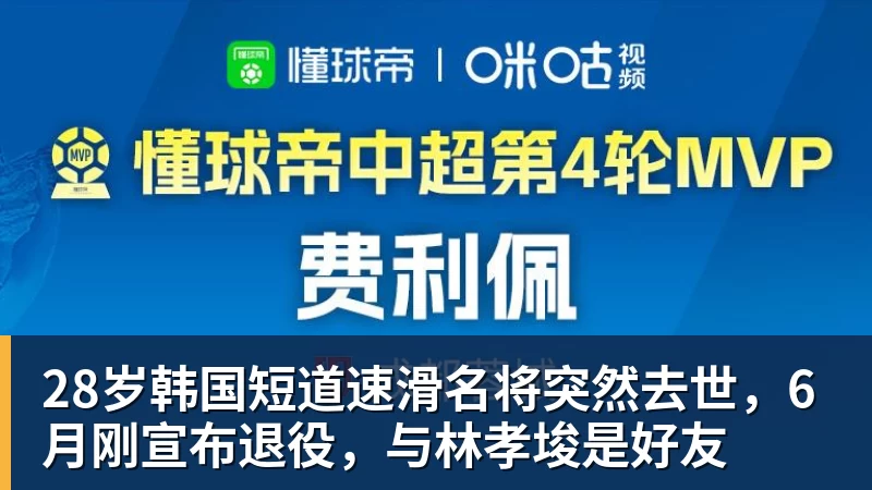 谈球吧28岁韩国短道速滑名将突然去世，6月刚宣布退役，与林孝埈是好友
