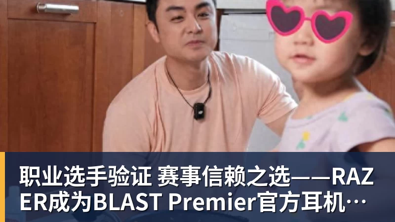 职业选手验证  赛事信赖之选——RAZER成为BLAST Premier官方耳机合作伙伴