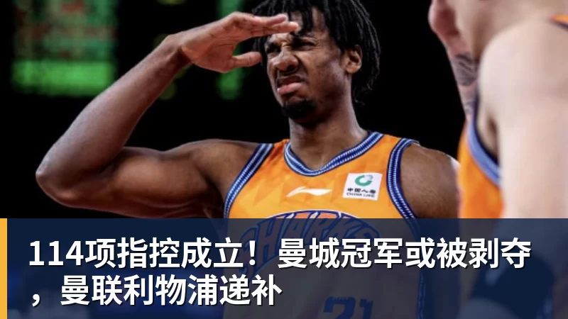 谈球吧114项指控成立！曼城冠军或被剥夺，曼联利物浦递补