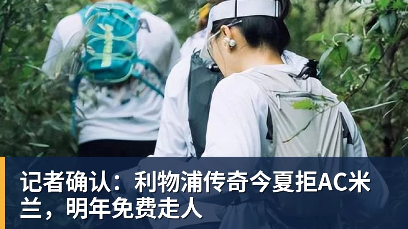 记者确认：利物浦传奇今夏拒AC米兰，明年免费走人